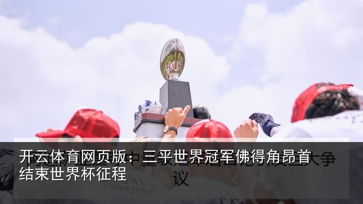 开云体育网页版:三平世界冠军佛得角昂首结束世界杯征程