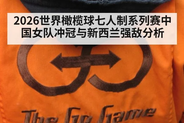 2026世界橄榄球七人制系列赛中国女队冲冠与新西兰强敌分析